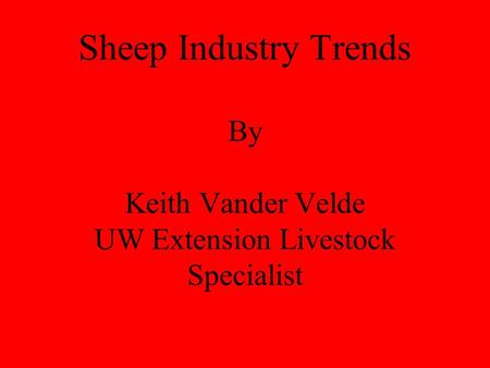 Sheep Industry Trends By Keith Vander Velde UW Extension Livestock Specialist.