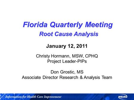 Florida Quarterly Meeting Root Cause Analysis Florida Quarterly Meeting Root Cause Analysis January 12, 2011 Christy Hormann, MSW, CPHQ Project Leader-PIPs.