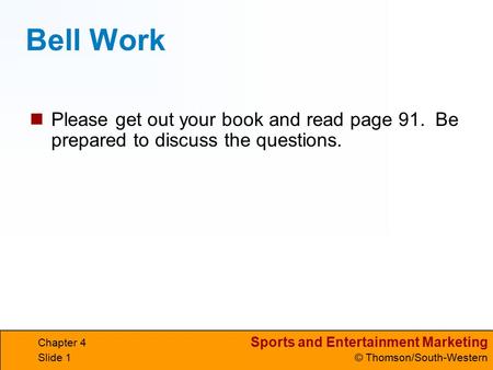 Sports and Entertainment Marketing © Thomson/South-Western Chapter 4 Slide 1 Bell Work Please get out your book and read page 91. Be prepared to discuss.