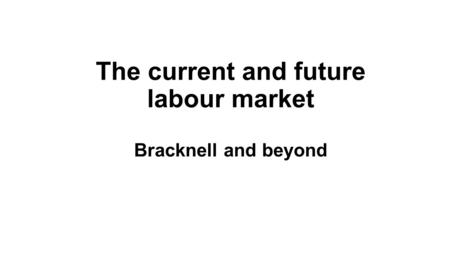 The current and future labour market Bracknell and beyond.