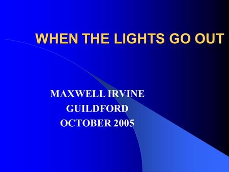 WHEN THE LIGHTS GO OUT MAXWELL IRVINE GUILDFORD OCTOBER 2005.