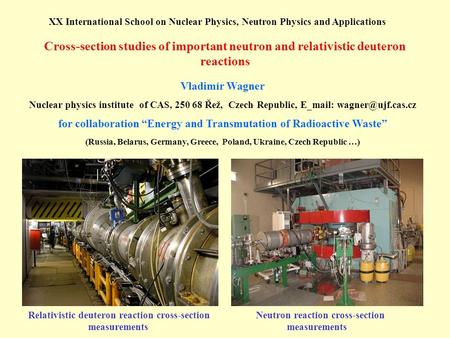 Cross-section studies of important neutron and relativistic deuteron reactions Vladimír Wagner Nuclear physics institute of CAS, 250 68 Řež, Czech Republic,