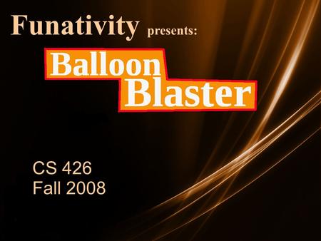 Funativity presents: CS 426 Fall 2008. Team Members David Smits – Lead Chintan Patel – Programmer Jim Gagliano – Programmer Ashleigh Wiatrowski - Artist.