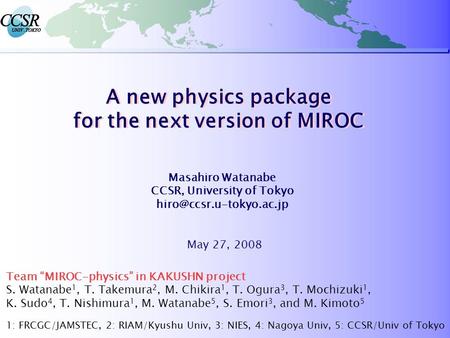 A new physics package for the next version of MIROC Masahiro Watanabe CCSR, University of Tokyo May 27, 2008 Team “MIROC-physics”