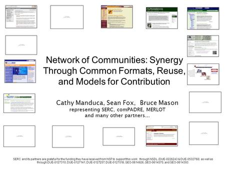 Network of Communities: Synergy Through Common Formats, Reuse, and Models for Contribution Cathy Manduca, Sean Fox, Bruce Mason representing SERC, comPADRE,