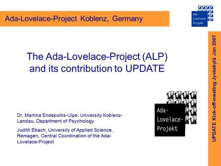 UPDATE Kick-off-meeting Jyväskylä Jan 2007 Ada-Lovelace-Project Koblenz, Germany The Ada-Lovelace-Project (ALP) and its contribution to UPDATE Dr. Martina.