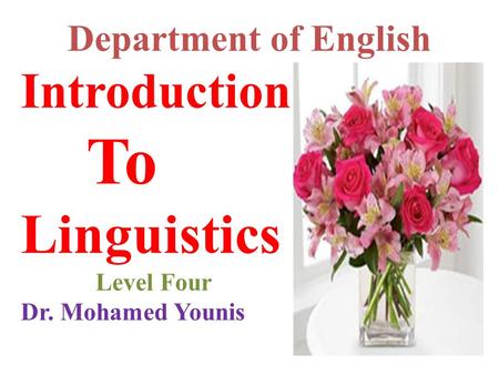 Department of English Introduction To Linguistics Level Four Dr. Mohamed Younis.