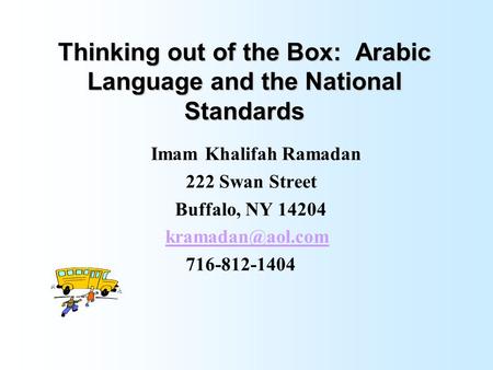 Thinking out of the Box: Arabic Language and the National Standards Imam Khalifah Ramadan 222 Swan Street Buffalo, NY 14204 716-812-1404.