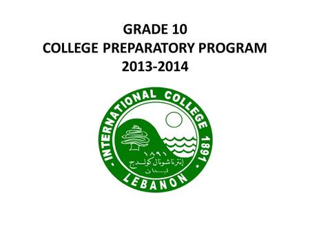 GRADE 10 COLLEGE PREPARATORY PROGRAM 2013-2014. GRADE 10 CPP IB 1 CPP Grade 11 CPP CPP Grade 12 CPP IB 2 Freshman All universities Sophomore Local and.