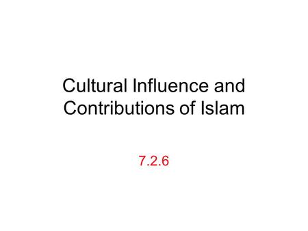 Cultural Influence and Contributions of Islam 7.2.6.