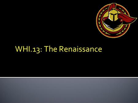 WHI.13: The Renaissance. Italy: Birthplace of the Renaissance p. 159-161.