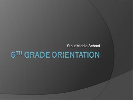 Stout Middle School 6th Grade Orientation.