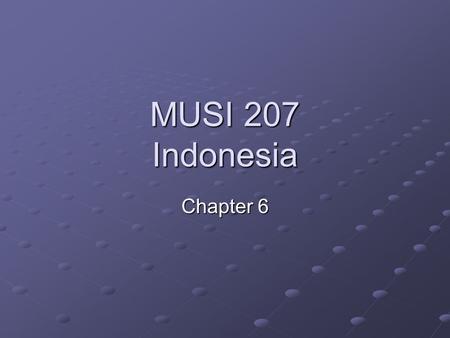 MUSI 207 Indonesia Chapter 6. The Music of Indonesia   Chapter 6 Presentation.