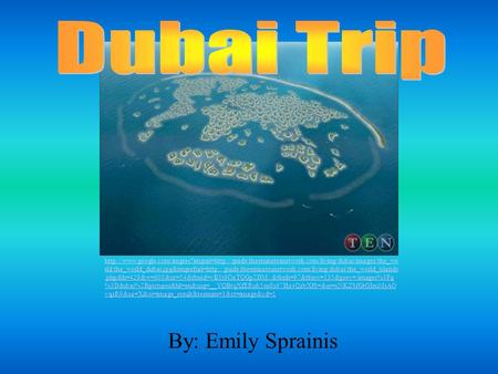 By: Emily Sprainis  rld/the_world_dubai.jpg&imgrefurl=http://guide.theemiratesnetwork.com/living/dubai/the_world_islands.php&h=429&w=600&sz=54&tbnid=vB1t6OaT