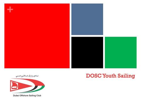 + DOSC Youth Sailing. + Youth Sailing 2014 -15 Aims and Objectives Training Scheme Structure Staff External Coach Clinics UAE Nationals Code of Conduct.