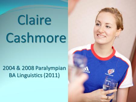 Claire Cashmore 2004 & 2008 Paralympian BA Linguistics (2011)
