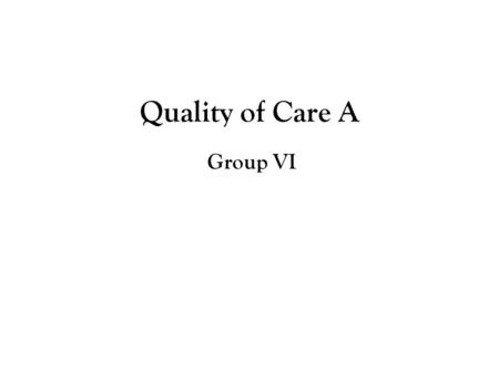 Quality of Care A Group VI. Public Policy Problem The lack of ability to generate population-based data/information from individual practices or health.
