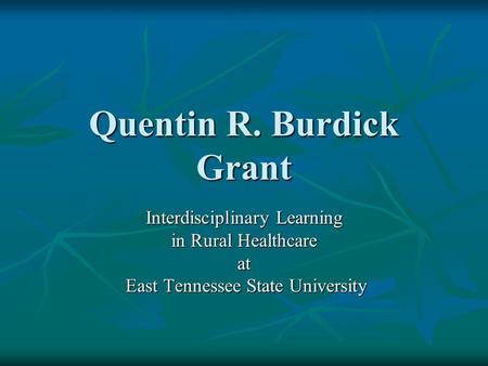 Quentin R. Burdick Grant Interdisciplinary Learning in Rural Healthcare at East Tennessee State University East Tennessee State University.