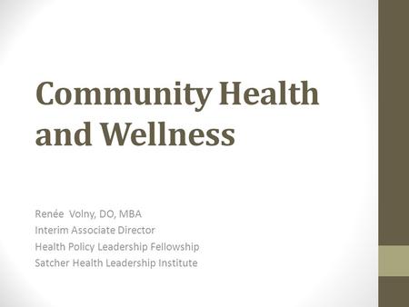 Community Health and Wellness Renée Volny, DO, MBA Interim Associate Director Health Policy Leadership Fellowship Satcher Health Leadership Institute.