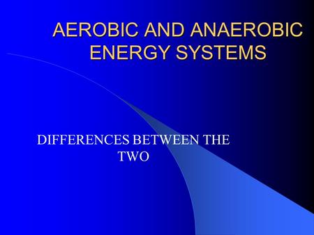 AEROBIC AND ANAEROBIC ENERGY SYSTEMS