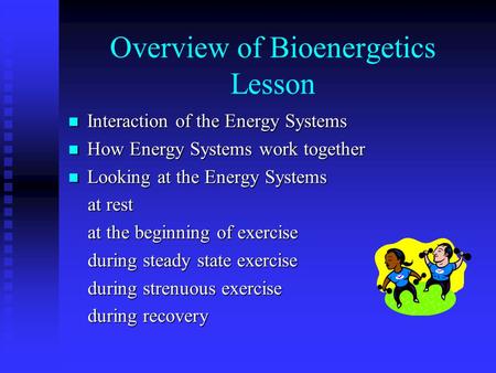 Overview of Bioenergetics Lesson Interaction of the Energy Systems Interaction of the Energy Systems How Energy Systems work together How Energy Systems.
