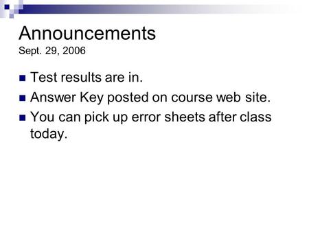 Announcements Sept. 29, 2006 Test results are in. Answer Key posted on course web site. You can pick up error sheets after class today.