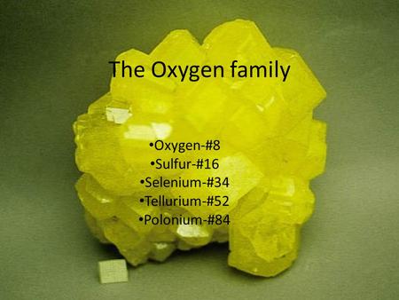 Oxygen-#8 Sulfur-#16 Selenium-#34 Tellurium-#52 Polonium-#84