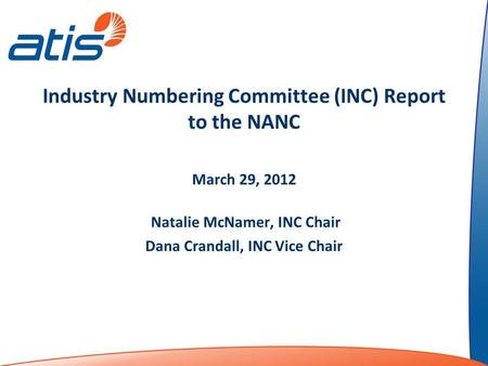 Industry Numbering Committee (INC) Report to the NANC March 29, 2012 Natalie McNamer, INC Chair Dana Crandall, INC Vice Chair.