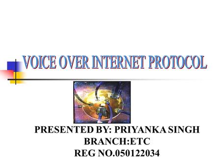 PRESENTED BY: PRIYANKA SINGH BRANCH:ETC REG NO.050122034.
