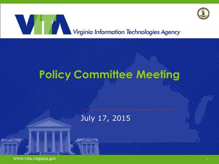 1 www.vita.virginia.gov Policy Committee Meeting July 17, 2015 www.vita.virginia.gov 1.