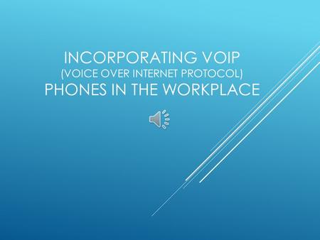 INCORPORATING VOIP (VOICE OVER INTERNET PROTOCOL) PHONES IN THE WORKPLACE.
