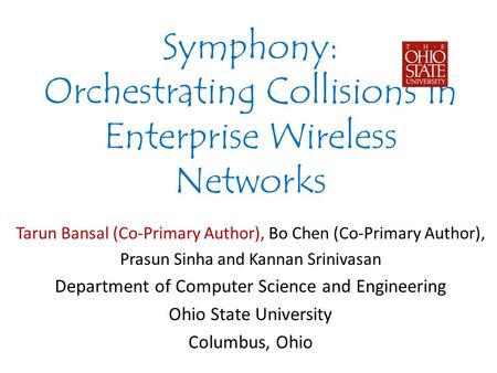 Symphony: Orchestrating Collisions in Enterprise Wireless Networks Tarun Bansal (Co-Primary Author), Bo Chen (Co-Primary Author), Prasun Sinha and Kannan.