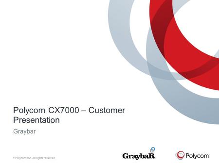 © Polycom, Inc. All rights reserved. Polycom CX7000 – Customer Presentation Graybar.