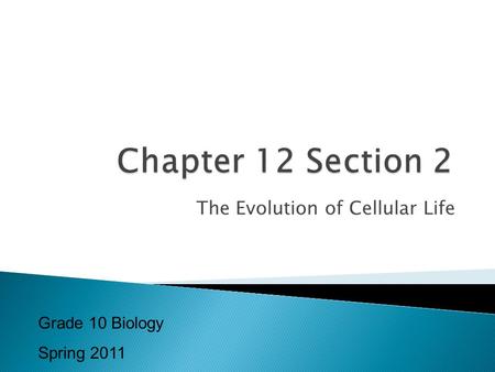 The Evolution of Cellular Life Grade 10 Biology Spring 2011.