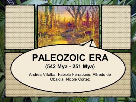 PALEOZOIC ERA (542 Mya - 251 Mya) Andrea Villalba, Fabiola Ferrabone, Alfredo de Obaldia, Nicole Cortez.