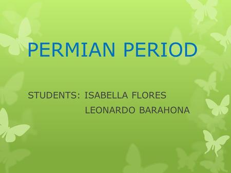 PERMIAN PERIOD STUDENTS: ISABELLA FLORES LEONARDO BARAHONA.