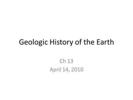 Geologic History of the Earth Ch 13 April 14, 2010.