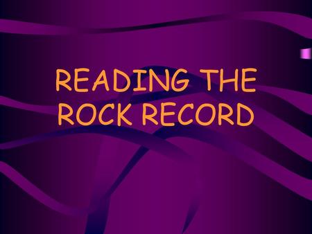 READING THE ROCK RECORD. relative time: events are in sequence, but no actual dates absolute time: identifies actual date of event.