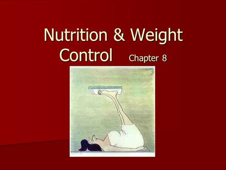Nutrition & Weight Control Chapter 8. Are you happy with your weight? People think they need to focus on weight and controlling weight. People think they.