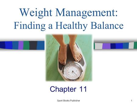 Sport Books Publisher1 Weight Management: Finding a Healthy Balance Chapter 11.