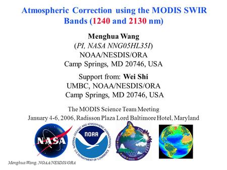 Menghua Wang, NOAA/NESDIS/ORA Atmospheric Correction using the MODIS SWIR Bands (1240 and 2130 nm) Menghua Wang (PI, NASA NNG05HL35I) NOAA/NESDIS/ORA Camp.