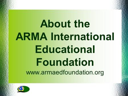 About the ARMA International Educational Foundation www.armaedfoundation.org.