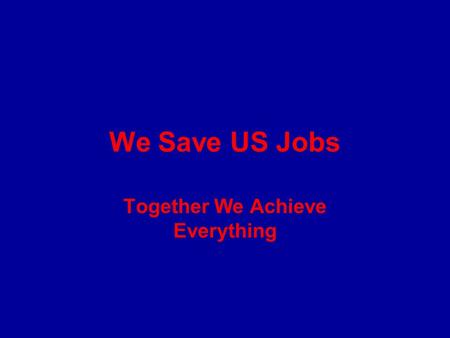 We Save US Jobs Together We Achieve Everything. We Save US Jobs Through Crowd Sourcing Together We Achieve Everything Each American has unique attributes.