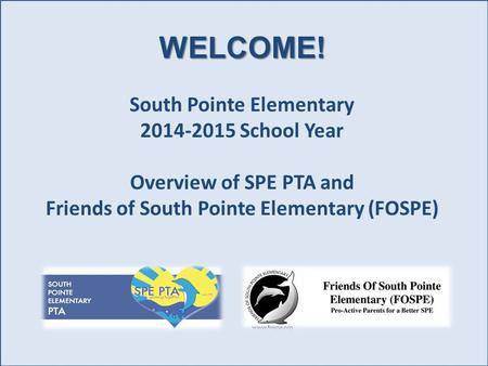 WELCOME! South Pointe Elementary 2014-2015 School Year Overview of SPE PTA and Friends of South Pointe Elementary (FOSPE)