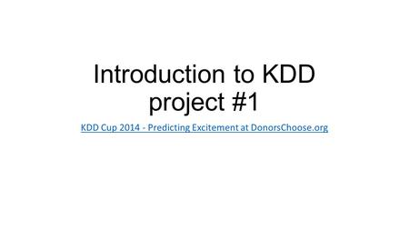 Introduction to KDD project #1 KDD Cup 2014 - Predicting Excitement at DonorsChoose.org.