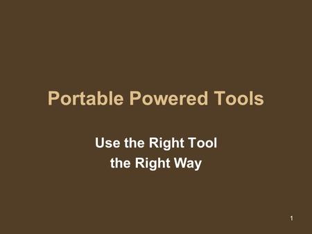 1 Portable Powered Tools Use the Right Tool the Right Way.