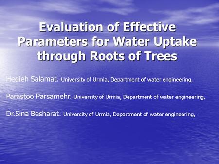 Evaluation of Effective Parameters for Water Uptake through Roots of Trees Hedieh Salamat. University of Urmia, Department of water engineering, Parastoo.