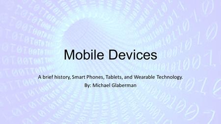 A brief history, Smart Phones, Tablets, and Wearable Technology.