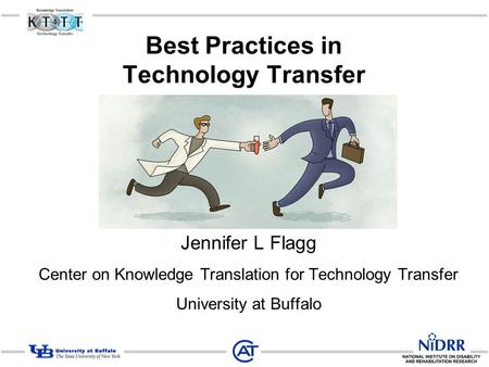 Best Practices in Technology Transfer Jennifer L Flagg Center on Knowledge Translation for Technology Transfer University at Buffalo.