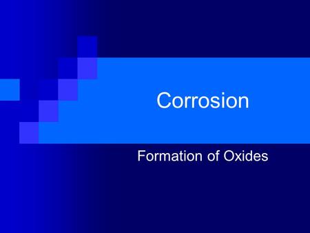 Corrosion Formation of Oxides. Corrosion: The chemical reaction which occurs between a metal and oxygen which results in the formation of a new substance.
